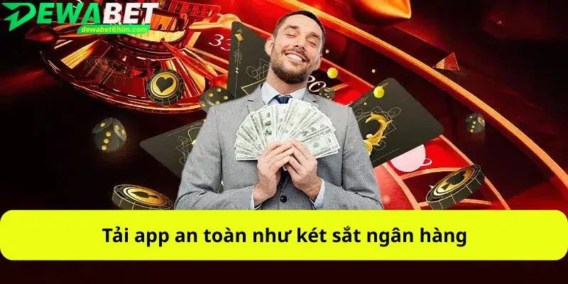 Tải app an toàn như két sắt ngân hàng