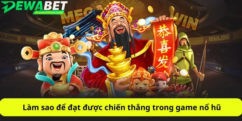 Làm sao để đạt được chiến thắng trong game nổ hũ