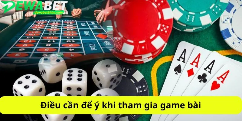 Điều cần để ý khi tham gia game bài