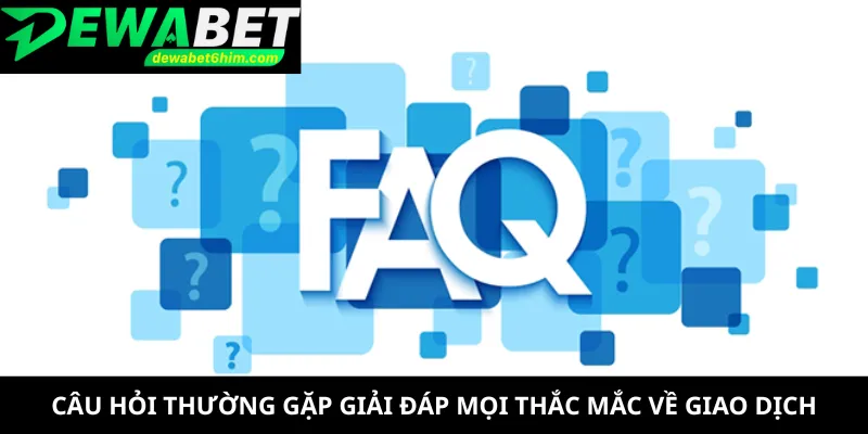 Câu hỏi thường gặp giải đáp mọi thắc mắc về giao dịch