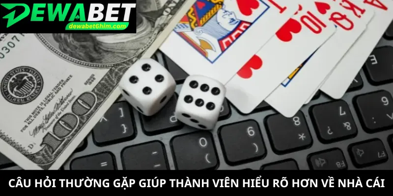 Câu hỏi thường gặp giúp thành viên hiểu rõ hơn về nhà cái