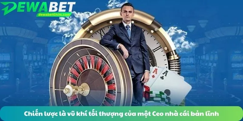 Chiến lược là vũ khí tối thượng của một Ceo nhà cái bản lĩnh