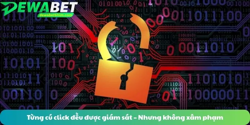 Từng cú click đều được giám sát – Nhưng không xâm phạm