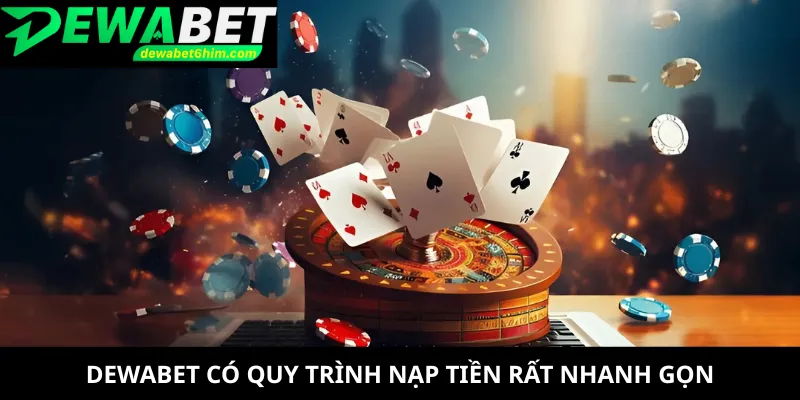 DEWABET có quy trình nạp tiền rất nhanh gọn