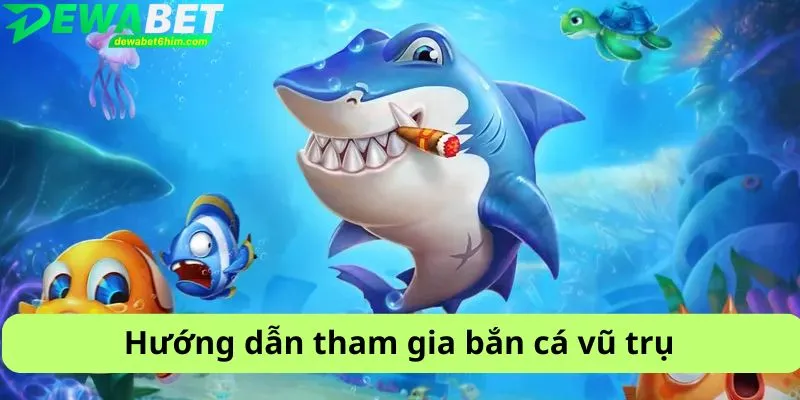 Hướng dẫn tham gia bắn cá vũ trụ