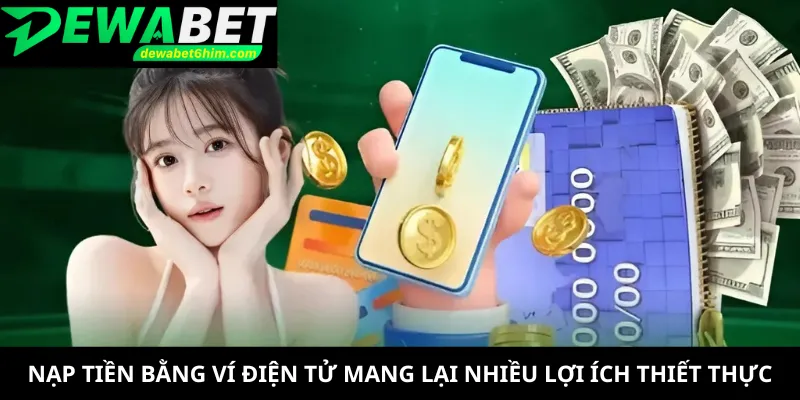 Nạp tiền bằng ví điện tử mang lại nhiều lợi ích thiết thực