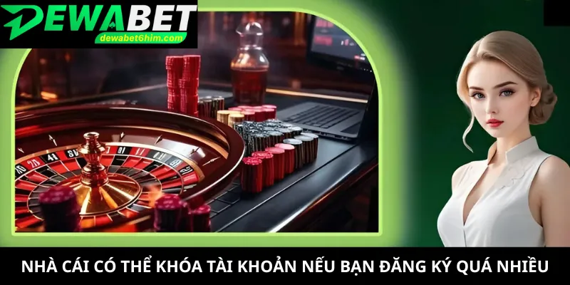 Nhà cái có thể khóa tài khoản nếu bạn đăng ký quá nhiều