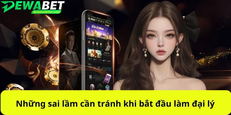 Những sai lầm cần tránh khi bắt đầu làm đại lý