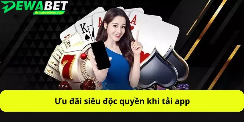Ưu đãi siêu độc quyền khi tải app