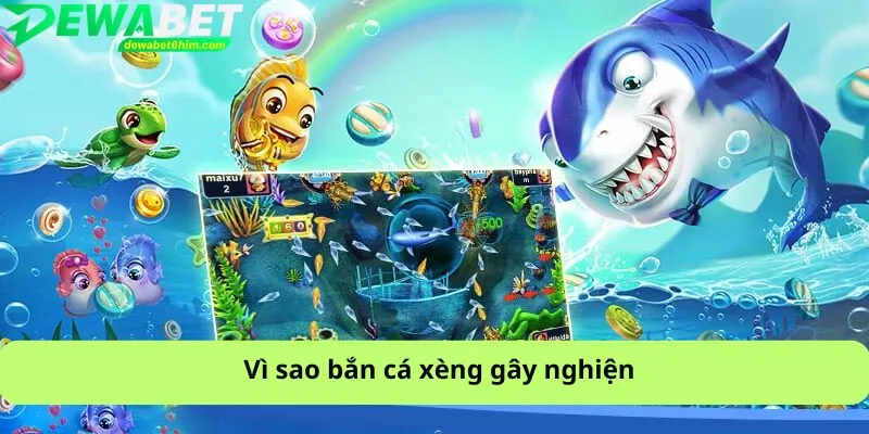 Vì sao bắn cá xèng gây nghiện